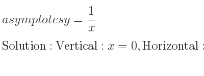 The asymptotes of y= 1/x is Vertical: x=0,Horizontal: y=0